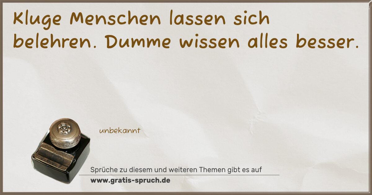 Spruchbild: Kluge Menschen lassen sich belehren. Dumme wissen alles besser.