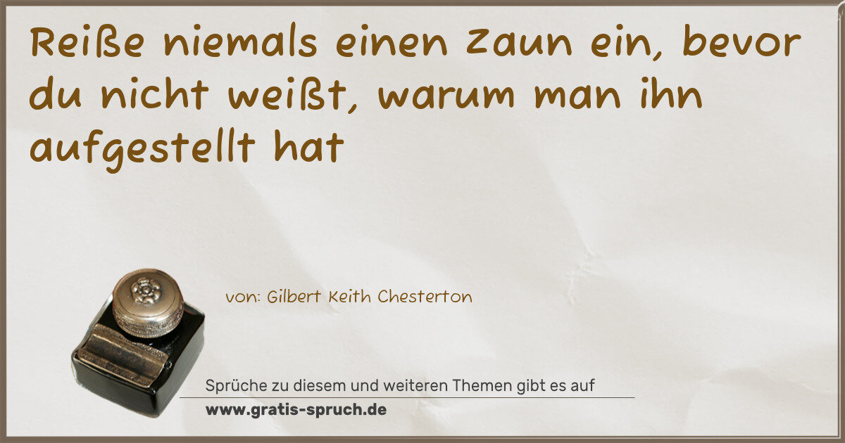 Spruchbild: Reiße niemals einen Zaun ein, bevor du nicht weißt, warum man ihn aufgestellt hat