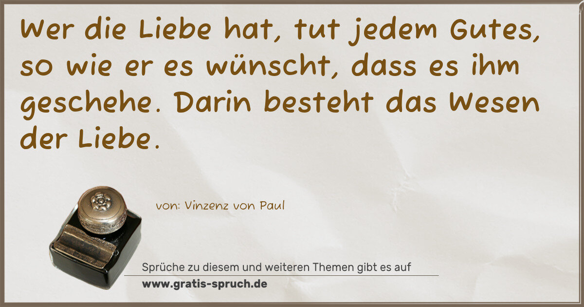Spruchbild: Wer die Liebe hat, tut jedem Gutes, so wie er es wünscht, dass es ihm geschehe. Darin best …