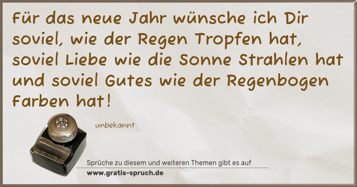 Spruchbild: Für das neue Jahr wünsche ich Dir soviel, wie der Regen Tropfen hat, soviel Liebe wie di …