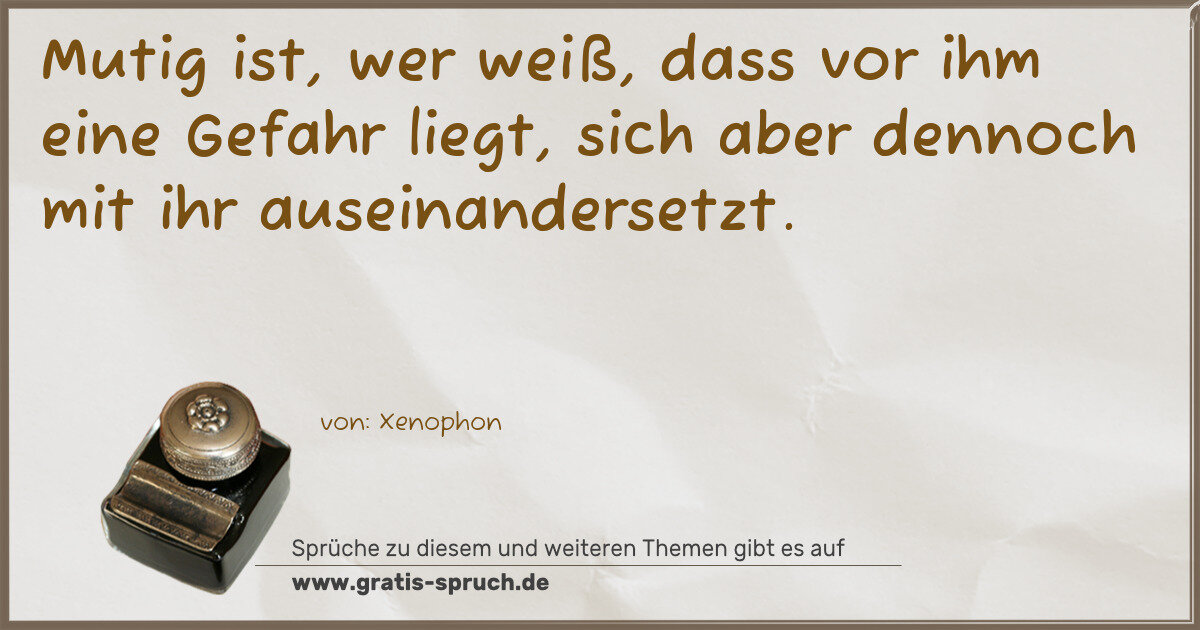 Spruchbild: Mutig ist, wer weiß, dass vor ihm eine Gefahr liegt, sich aber dennoch mit ihr auseinande …