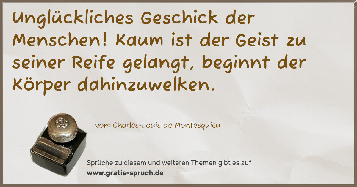 Spruchbild: Unglückliches Geschick der Menschen! Kaum ist der Geist zu seiner Reife gelangt, beginnt …