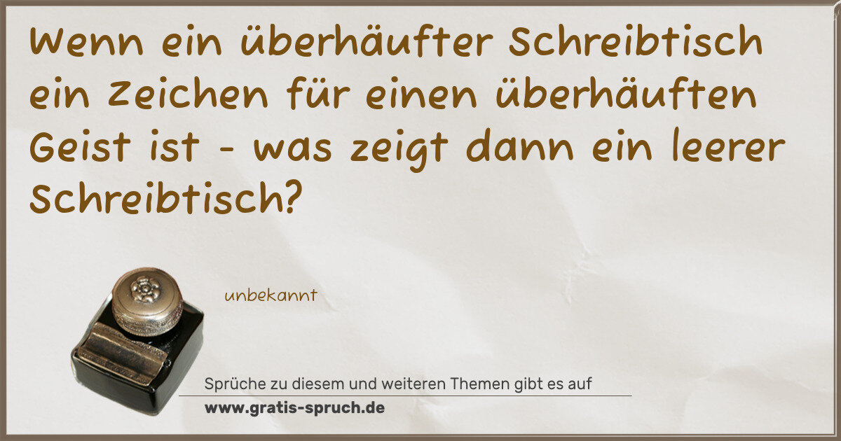 Spruchbild: Wenn ein überhäufter Schreibtisch ein Zeichen für einen überhäuften Geist ist - was zeigt …