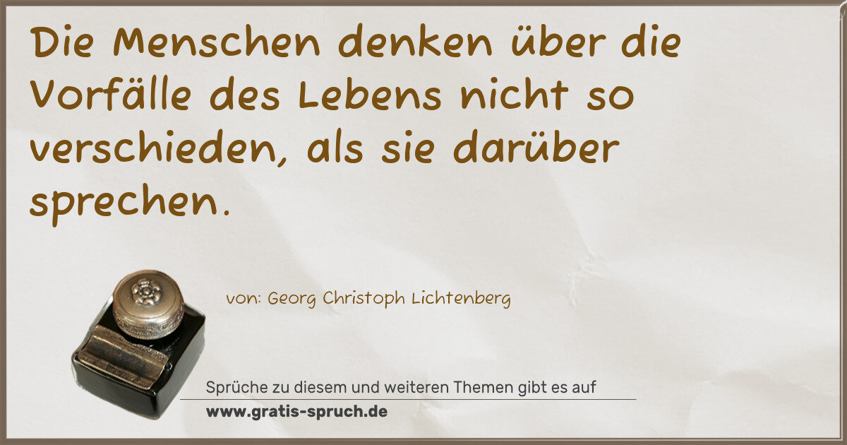 Spruchbild: Die Menschen denken über die Vorfälle des Lebens nicht so verschieden, als sie darüber spr …