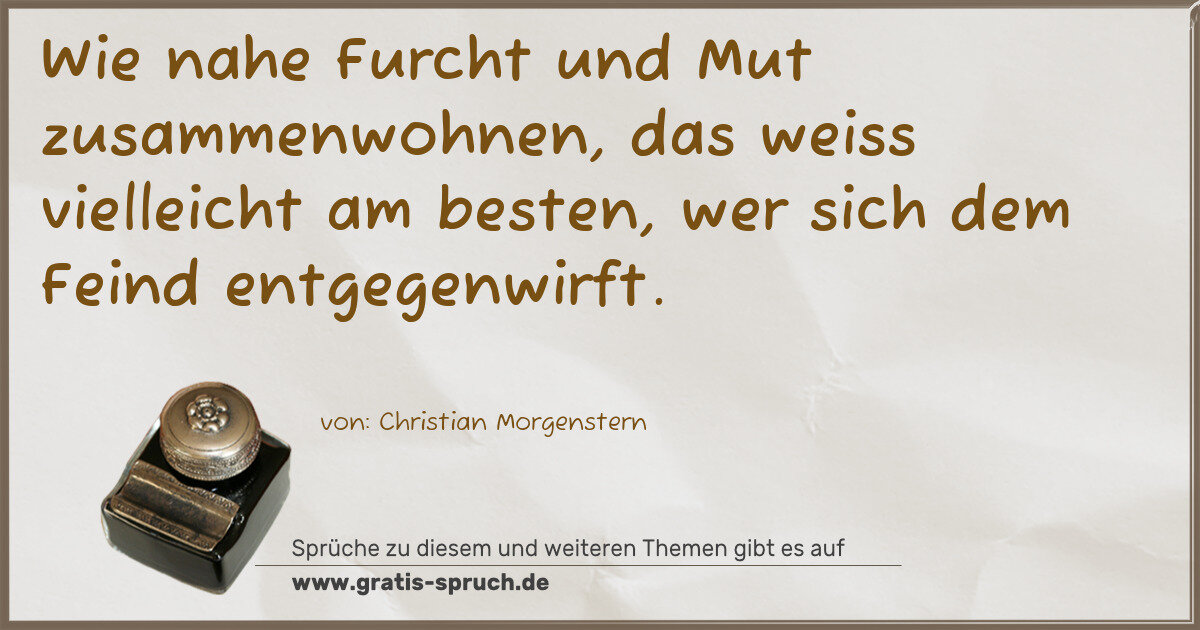 Spruchbild: Wie nahe Furcht und Mut zusammenwohnen, das weiss vielleicht am besten, wer sich dem Fei …