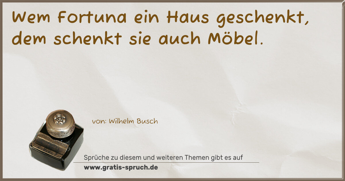 Spruchbild: Wem Fortuna ein Haus geschenkt, dem schenkt sie auch Möbel.