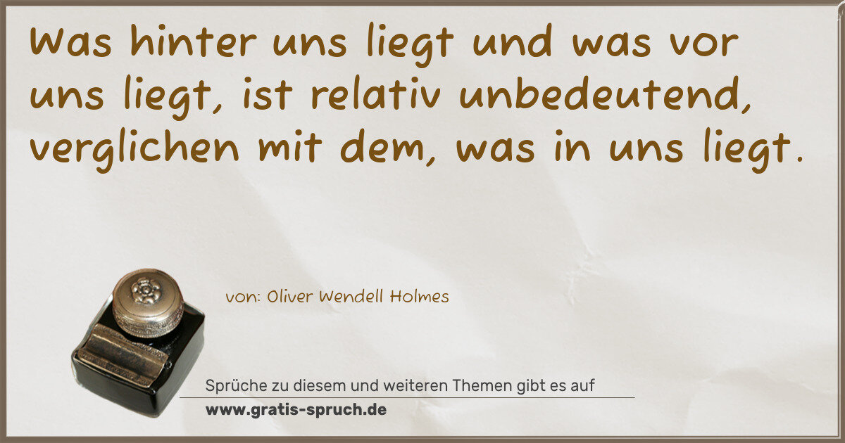Spruchbild: Was hinter uns liegt und was vor uns liegt, ist relativ unbedeutend, verglichen mit dem, …