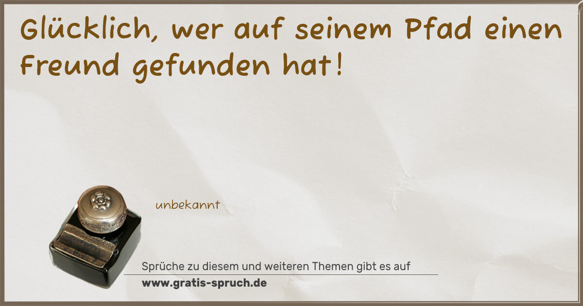 Spruchbild: Glücklich, wer auf seinem Pfad einen Freund gefunden hat!