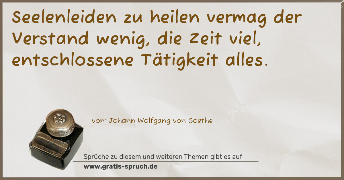 Spruchbild: Seelenleiden zu heilen vermag der Verstand wenig, die Zeit viel, entschlossene Tätigkeit …