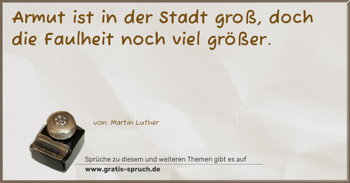 Spruchbild: Armut ist in der Stadt groß, doch die Faulheit noch viel größer.