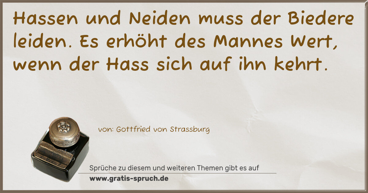 Spruchbild: Hassen und Neiden muss der Biedere leiden. Es erhöht des Mannes Wert, wenn der Hass sich …