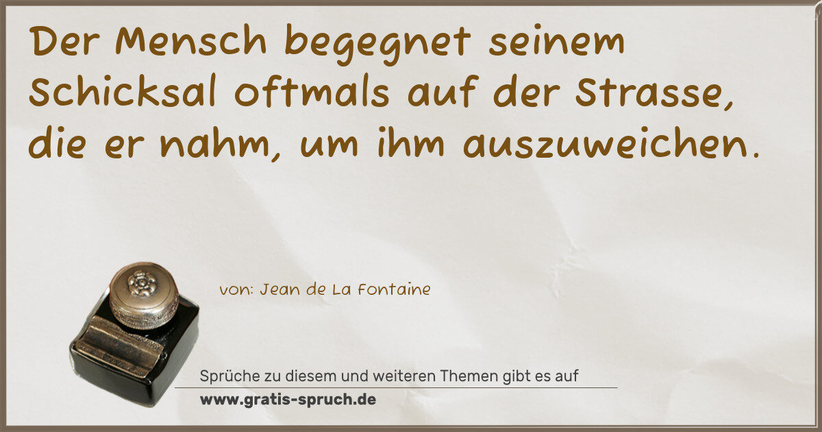 Spruchbild: Der Mensch begegnet seinem Schicksal oftmals auf der Strasse, die er nahm, um ihm auszuwei …