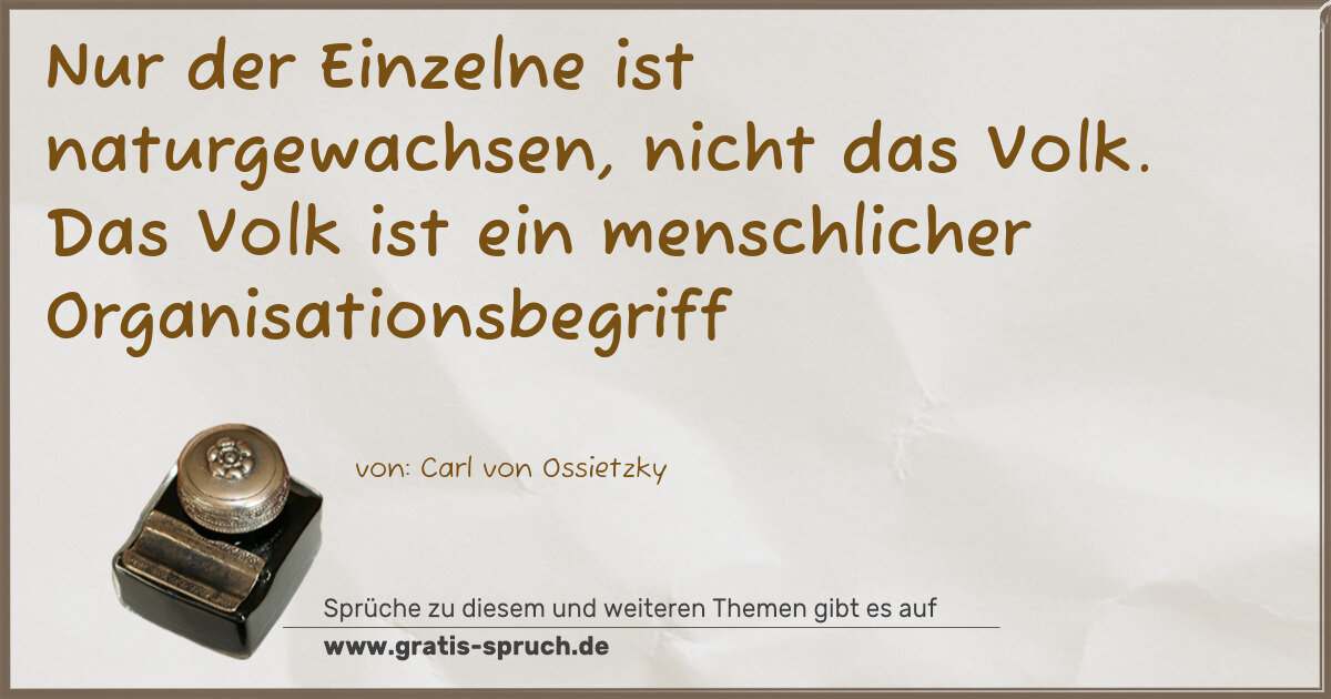 Spruchbild: Nur der Einzelne ist naturgewachsen, nicht das Volk. Das Volk ist ein menschlicher Organi …