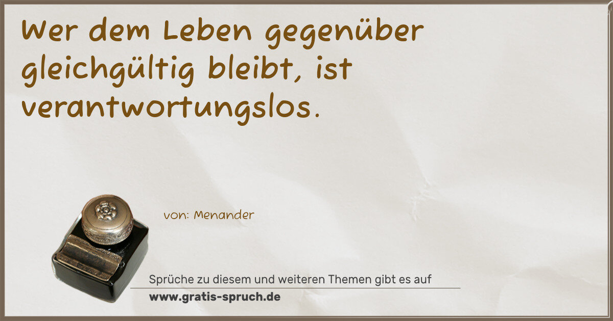 Spruchbild: Wer dem Leben gegenüber gleichgültig bleibt, ist verantwortungslos.