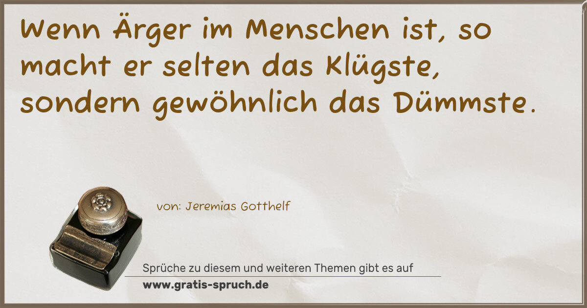 Spruchbild: Wenn Ärger im Menschen ist, so macht er selten das Klügste, sondern gewöhnlich das Dümms …
