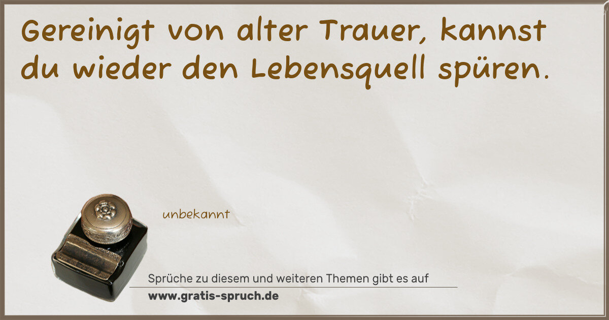 Spruchbild: Gereinigt von alter Trauer, kannst du wieder den Lebensquell spüren.