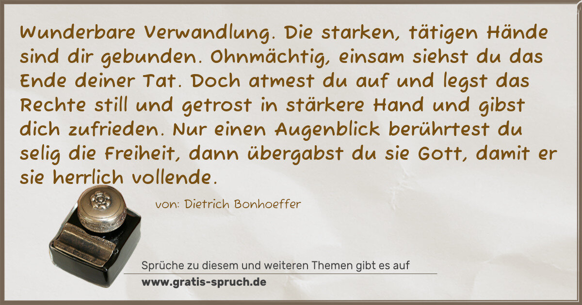 Spruchbild: Wunderbare Verwandlung. Die starken, tätigen Hände sind dir gebunden. Ohnmächtig, einsam …