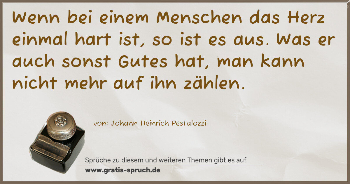 Spruchbild: Wenn bei einem Menschen das Herz einmal hart ist, so ist es aus. Was er auch sonst Gutes …