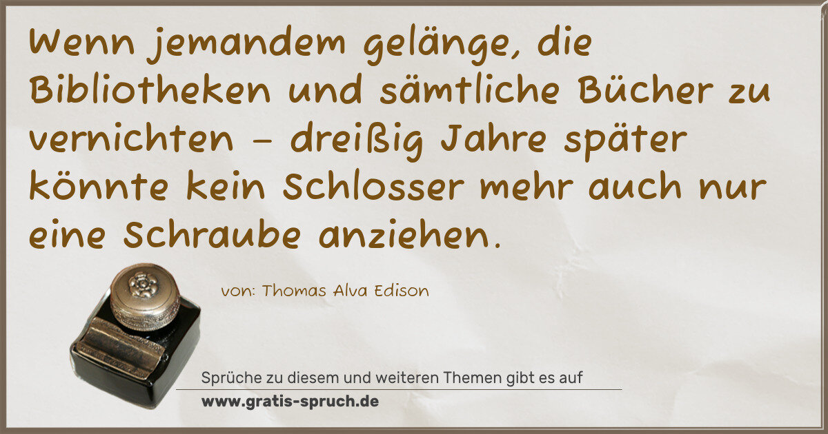 Spruchbild: Wenn jemandem gelänge, die Bibliotheken und sämtliche Bücher zu vernichten – dreißig Jahre …
