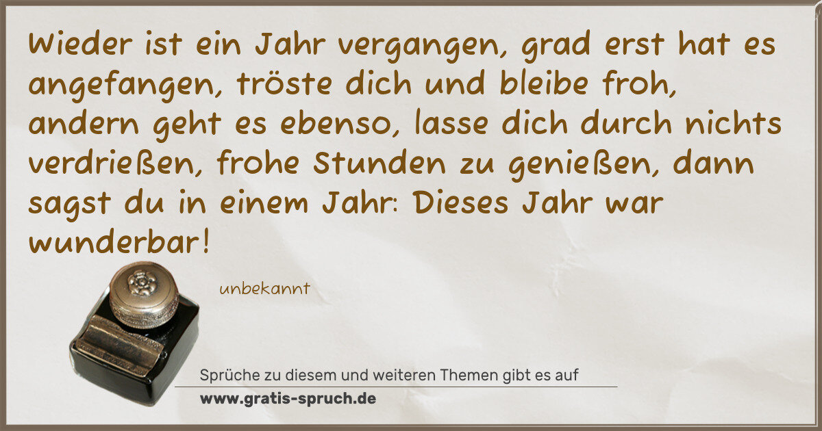 Spruchbild: Wieder ist ein Jahr vergangen, grad erst hat es angefangen, tröste dich und bleibe froh, a …