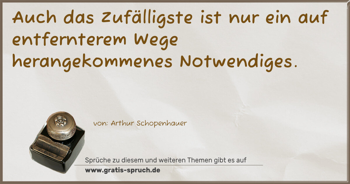 Spruchbild: Auch das Zufälligste ist nur ein auf entfernterem Wege herangekommenes Notwendiges.
