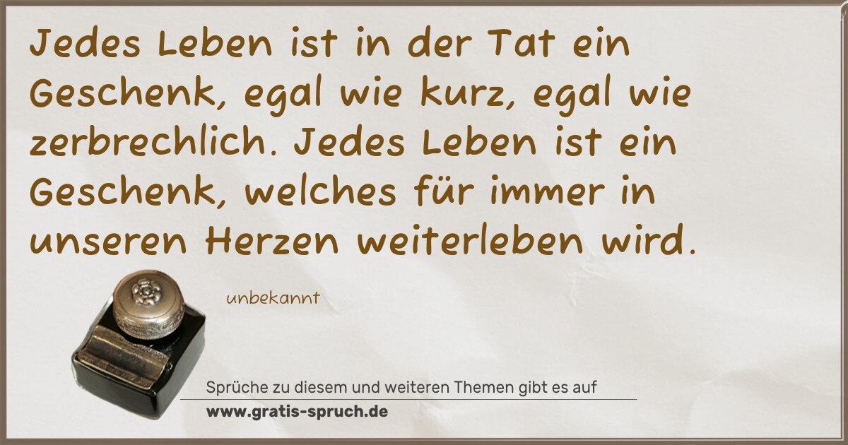 Spruchbild: Jedes Leben ist in der Tat ein Geschenk, egal wie kurz, egal wie zerbrechlich. Jedes Leben …