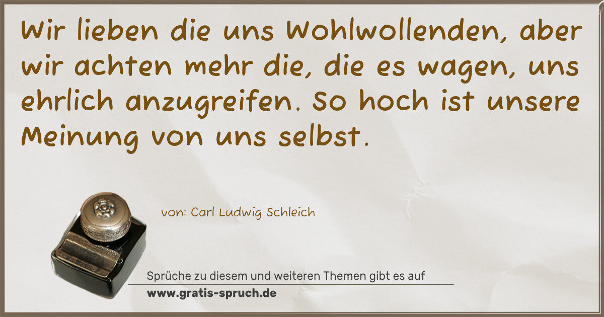 Spruchbild: Wir lieben die uns Wohlwollenden, aber wir achten mehr die, die es wagen, uns ehrlich anzu …