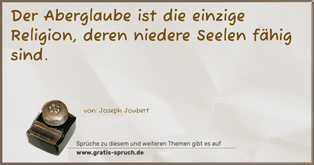 Spruchbild: Der Aberglaube ist die einzige Religion, deren niedere Seelen fähig sind.
