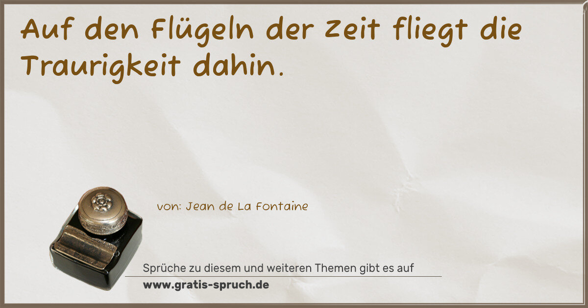Spruchbild: Auf den Flügeln der Zeit fliegt die Traurigkeit dahin.
