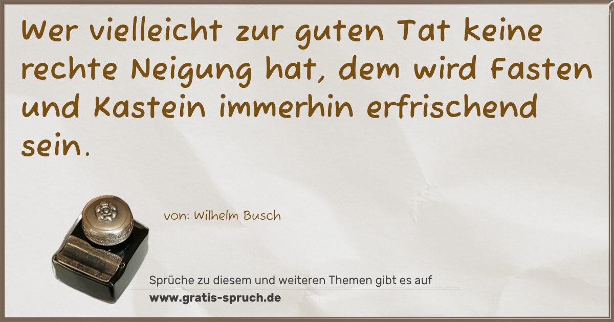 Spruchbild: Wer vielleicht zur guten Tat keine rechte Neigung hat, dem wird Fasten und Kastein immerhi …