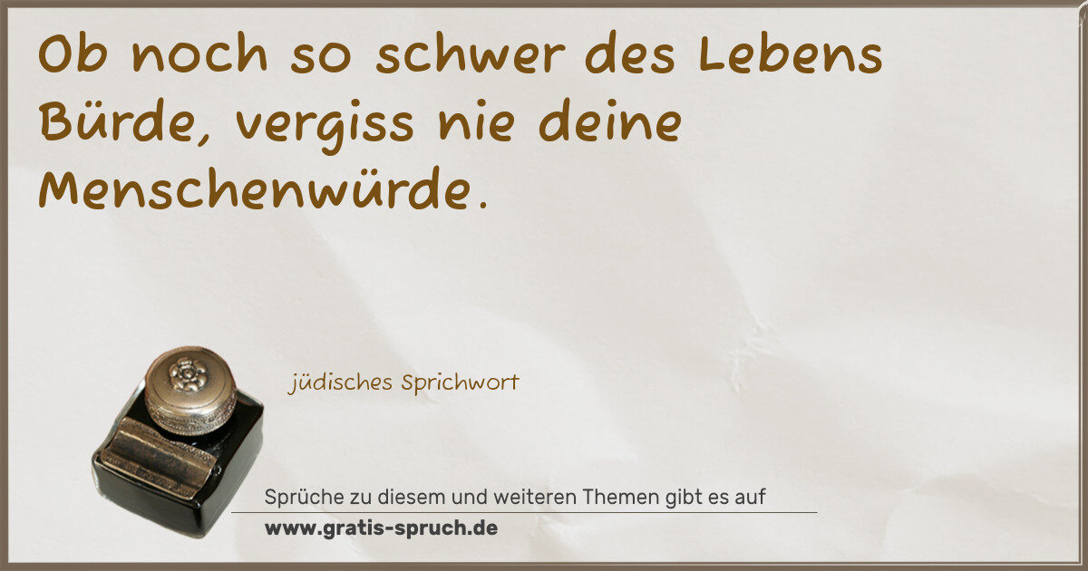 Spruchbild: Ob noch so schwer des Lebens Bürde, vergiss nie deine Menschenwürde.
