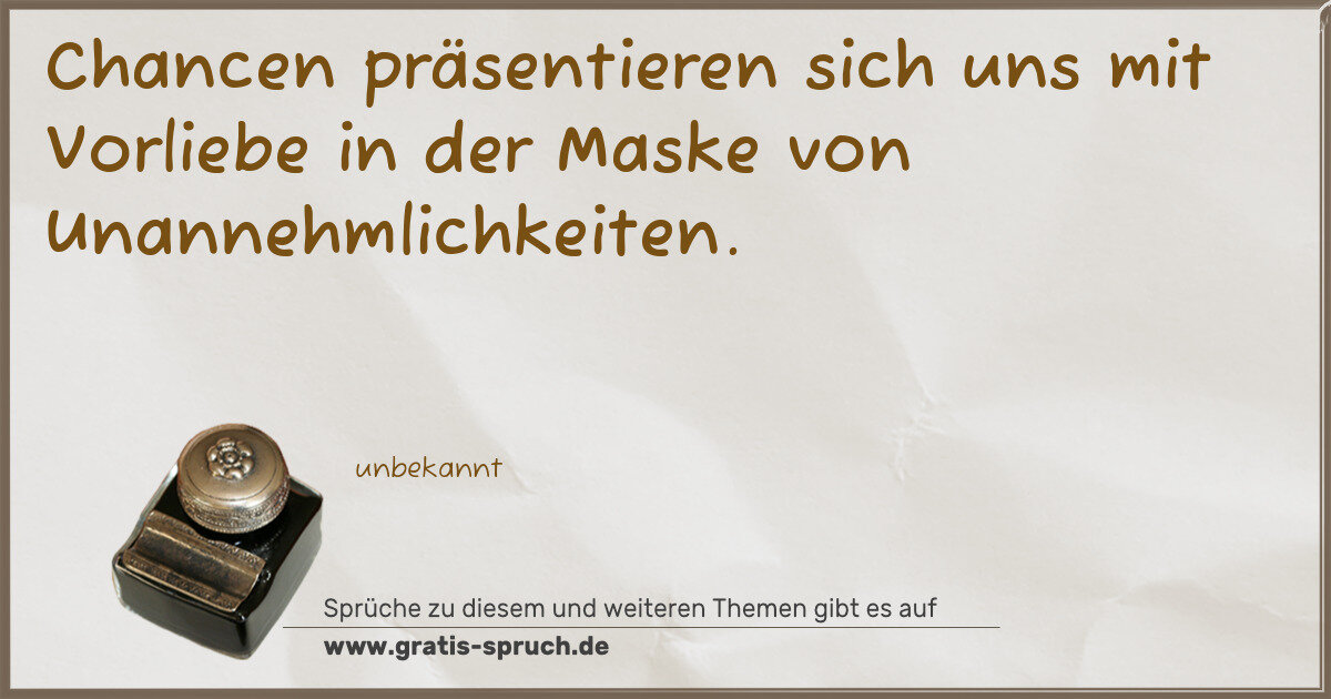 Spruchbild: Chancen präsentieren sich uns mit Vorliebe in der Maske von Unannehmlichkeiten.