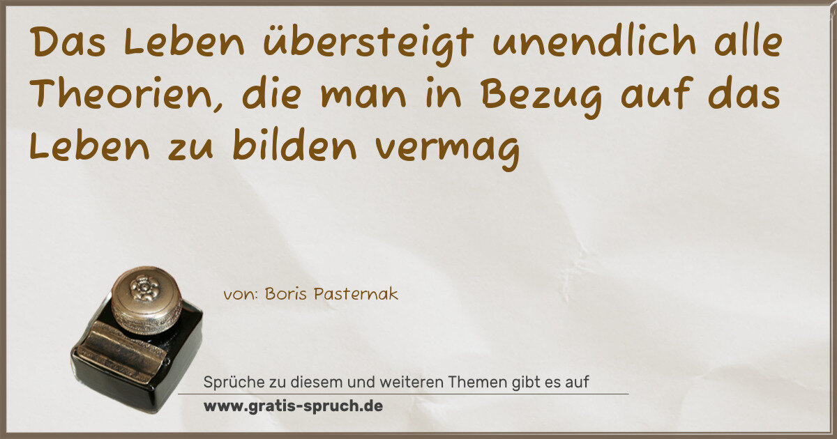 Spruchbild: Das Leben übersteigt unendlich alle Theorien, die man in Bezug auf das Leben zu bilden ve …