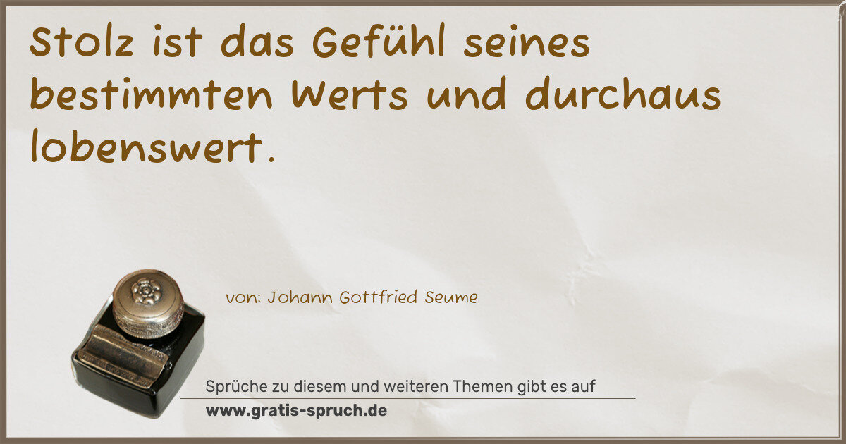 Spruchbild: Stolz ist das Gefühl seines bestimmten Werts und durchaus lobenswert.
