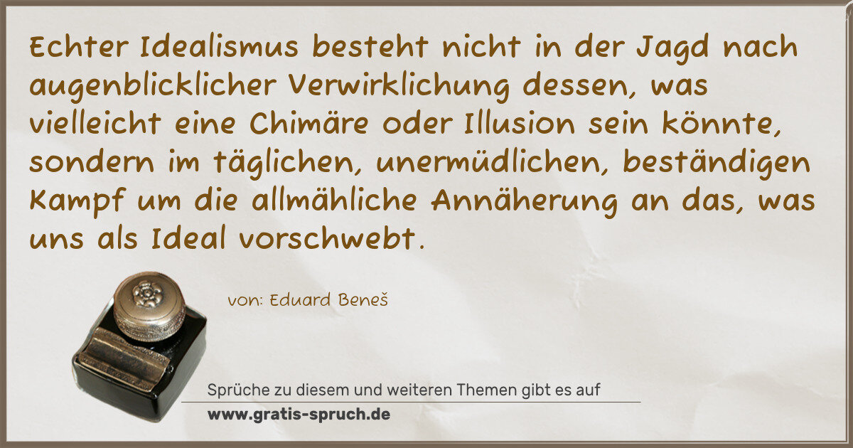 Spruchbild: Echter Idealismus besteht nicht in der Jagd nach augenblicklicher Verwirklichung dessen, w …