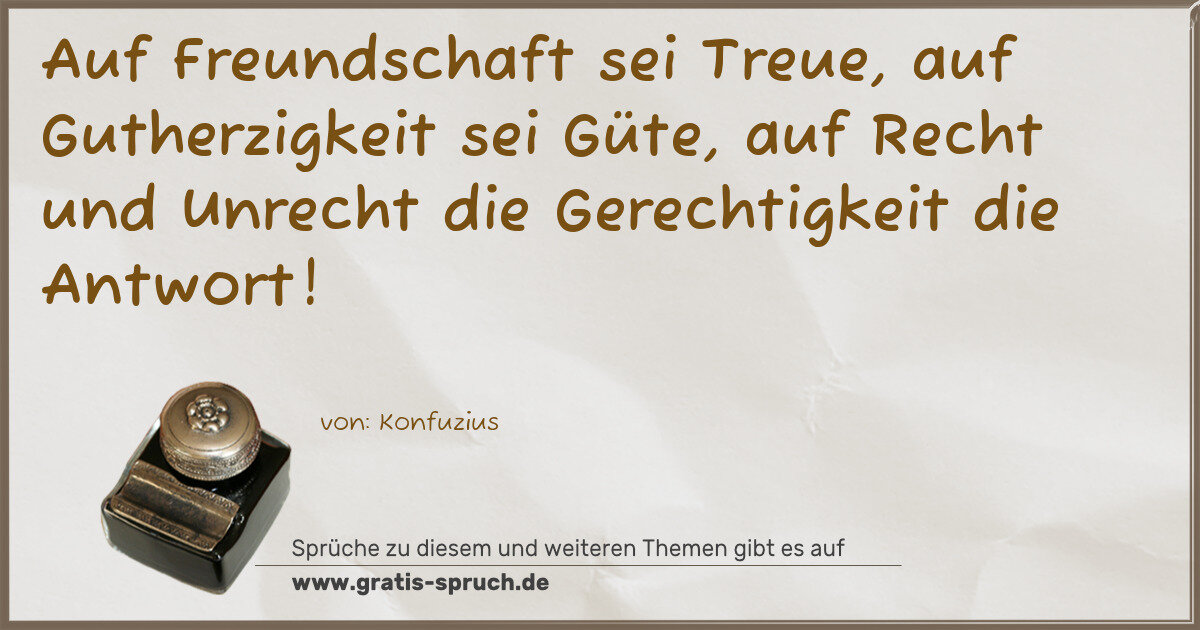 Spruchbild: Auf Freundschaft sei Treue, auf Gutherzigkeit sei Güte, auf Recht und Unrecht die Gerecht …