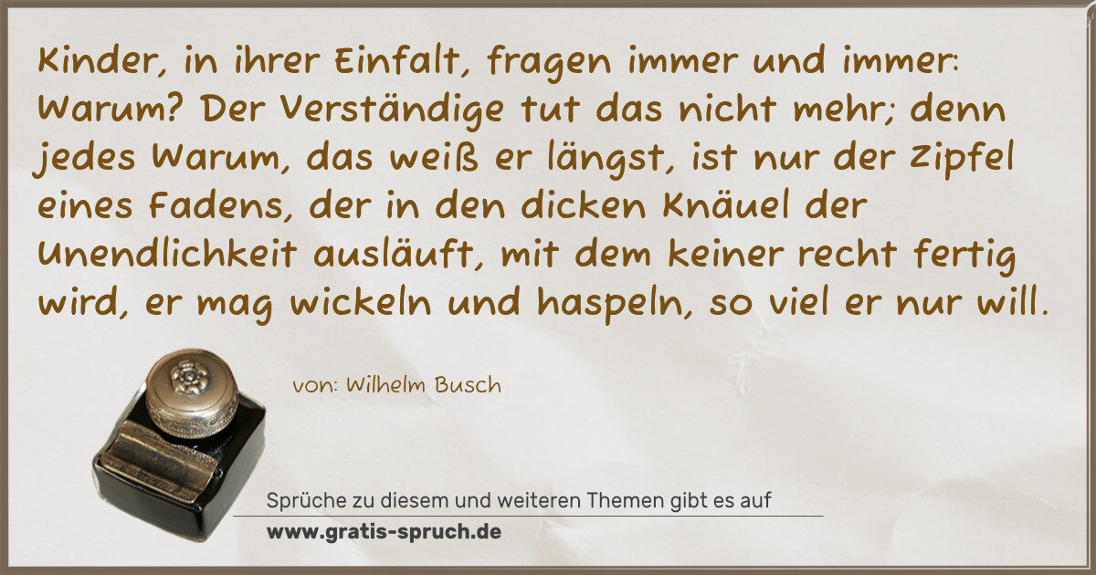 Spruchbild: Kinder, in ihrer Einfalt, fragen immer und immer: Warum? Der Verständige tut das nicht meh …