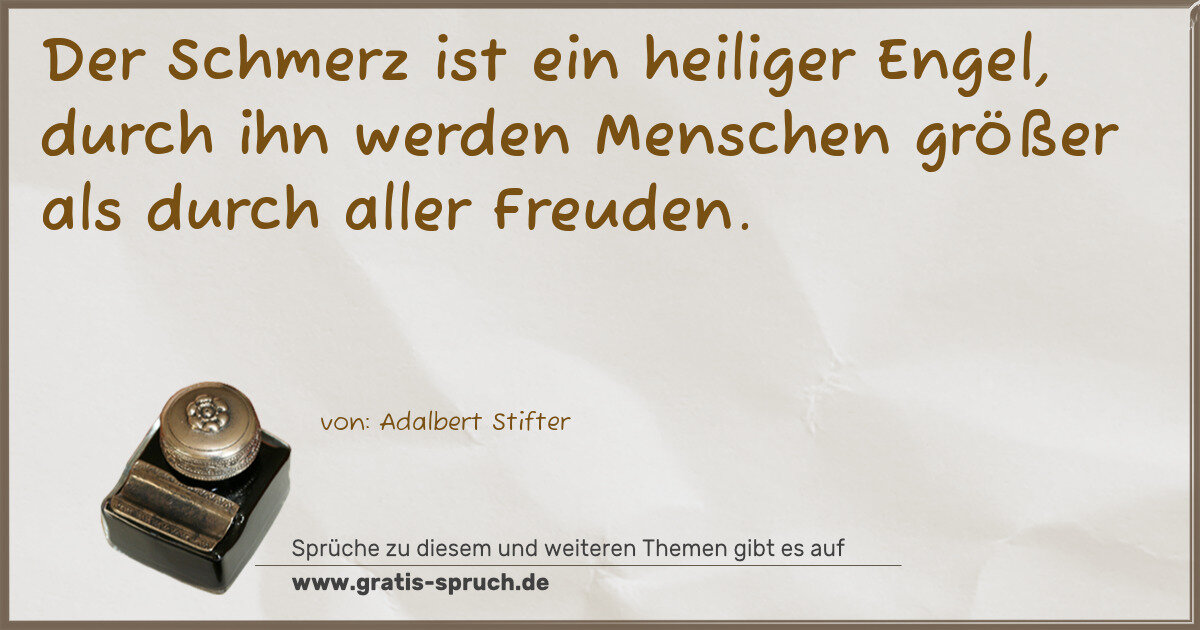 Spruchbild: Der Schmerz ist ein heiliger Engel, durch ihn werden Menschen größer als durch aller Freud …