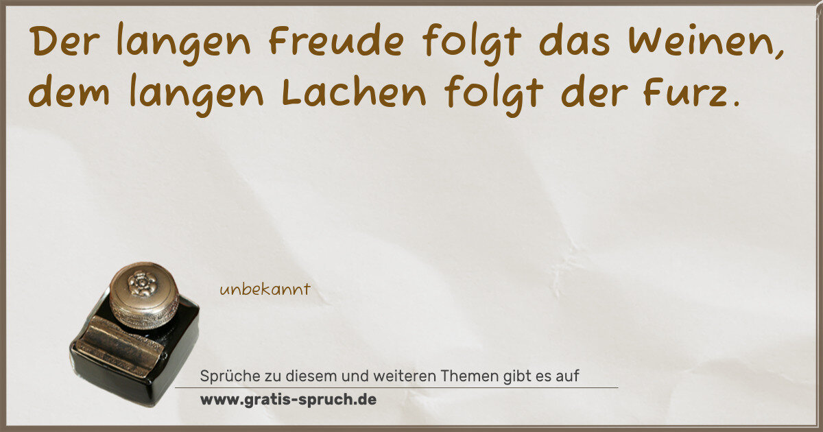 Spruchbild: Der langen Freude folgt das Weinen, dem langen Lachen folgt der Furz.