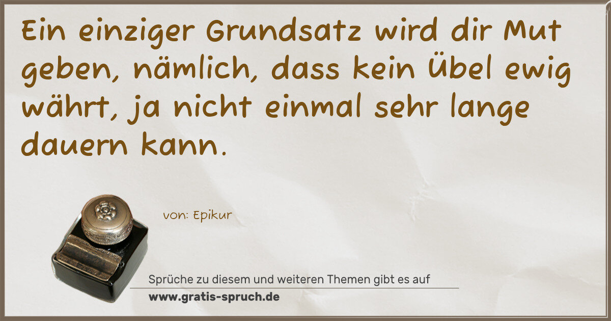 Spruchbild: Ein einziger Grundsatz wird dir Mut geben, nämlich, dass kein Übel ewig währt, ja nicht ei …