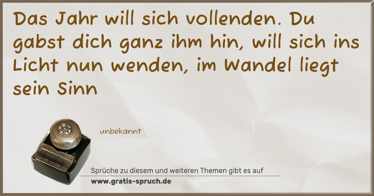 Spruchbild: Das Jahr will sich vollenden. Du gabst dich ganz ihm hin, will sich ins Licht nun wenden, …