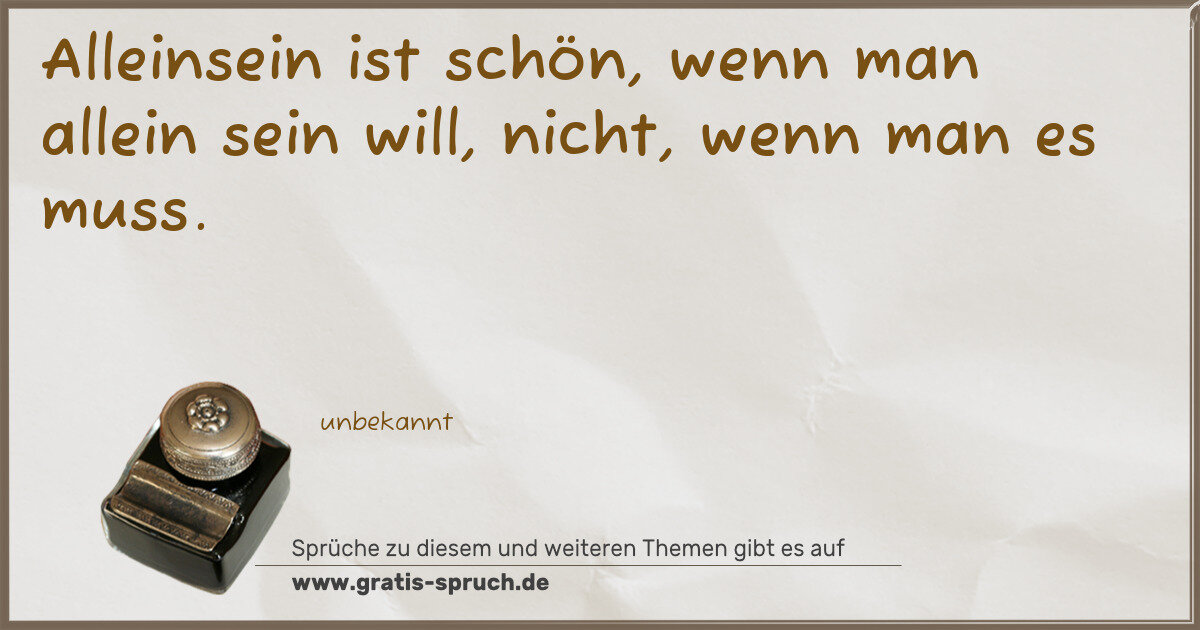 Spruchbild: Alleinsein ist schön, wenn man allein sein will, nicht, wenn man es muss.