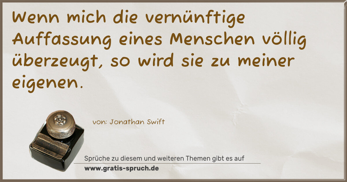 Spruchbild: Wenn mich die vernünftige Auffassung eines Menschen völlig überzeugt, so wird sie zu meine …