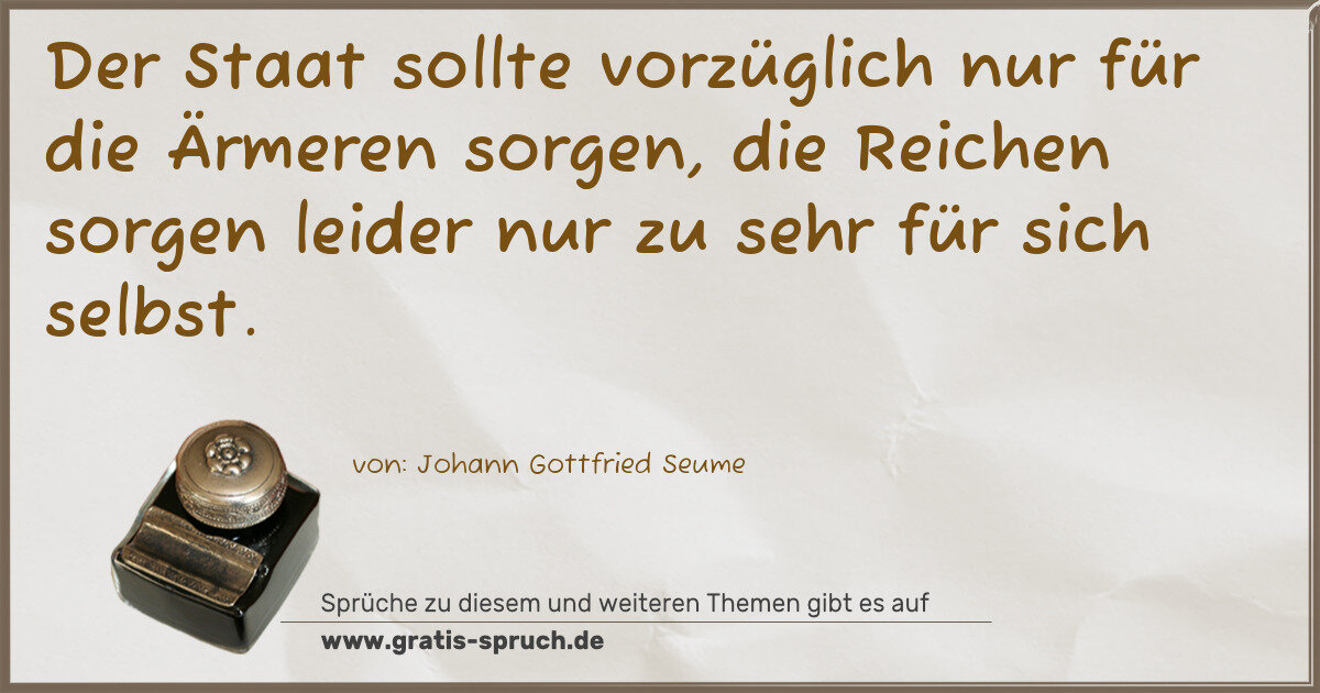Spruchbild: Der Staat sollte vorzüglich nur für die Ärmeren sorgen, die Reichen sorgen leider nur zu …
