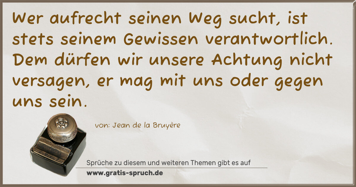 Spruchbild: Wer aufrecht seinen Weg sucht, ist stets seinem Gewissen verantwortlich. Dem dürfen wir un …