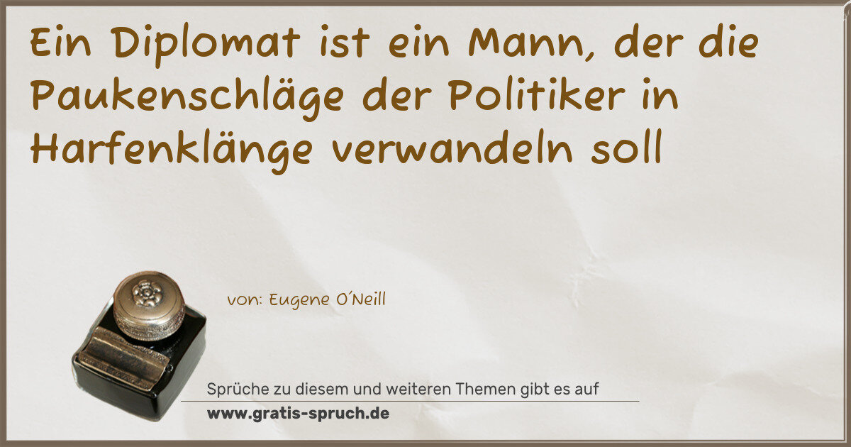 Spruchbild: Ein Diplomat ist ein Mann, der die Paukenschläge der Politiker in Harfenklänge verwandel …