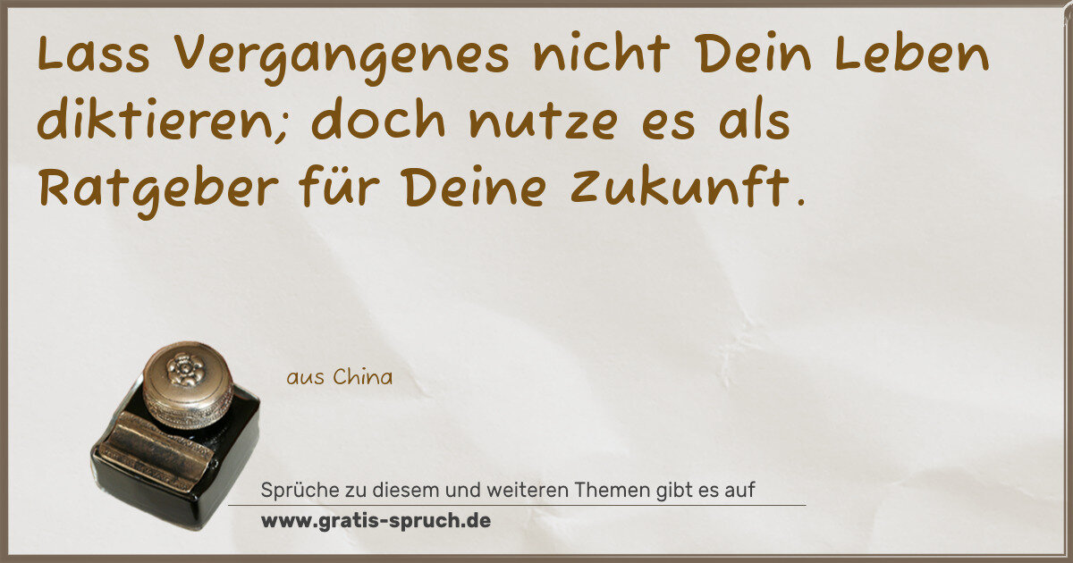 Spruchbild: Lass Vergangenes nicht Dein Leben diktieren; doch nutze es als Ratgeber für Deine Zukunft …