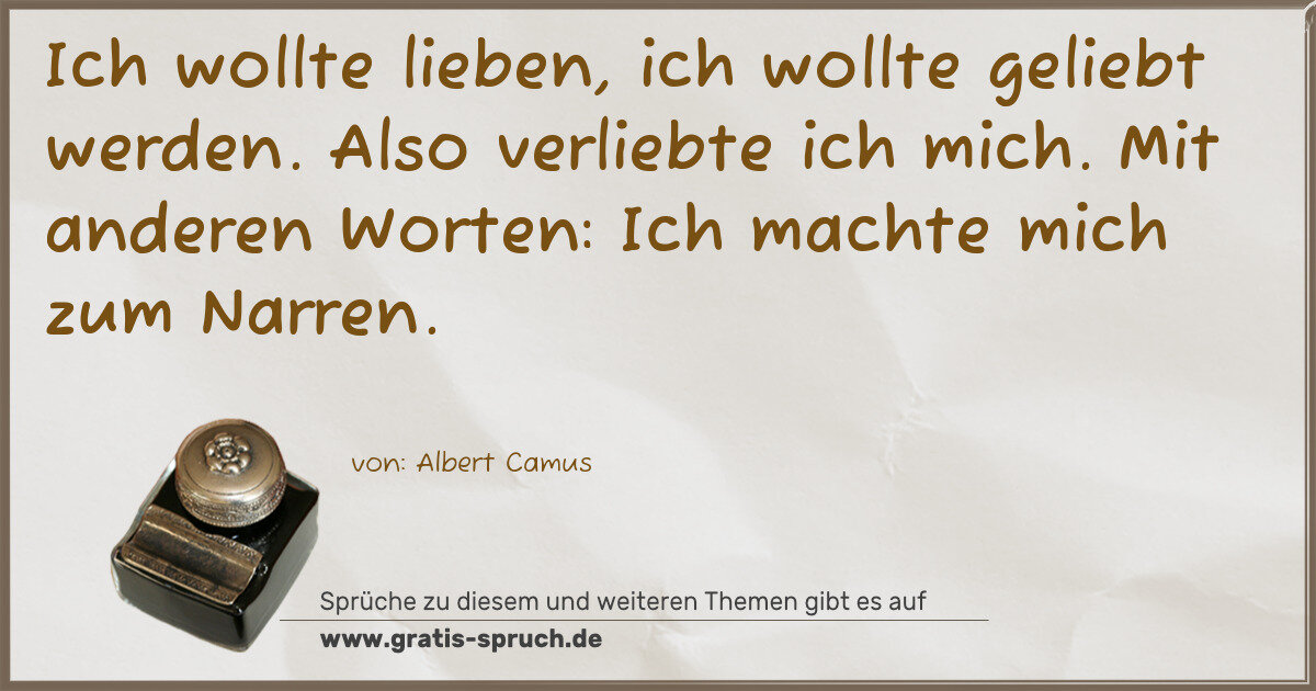 Spruchbild: Ich wollte lieben, ich wollte geliebt werden. Also verliebte ich mich. Mit anderen Worte …