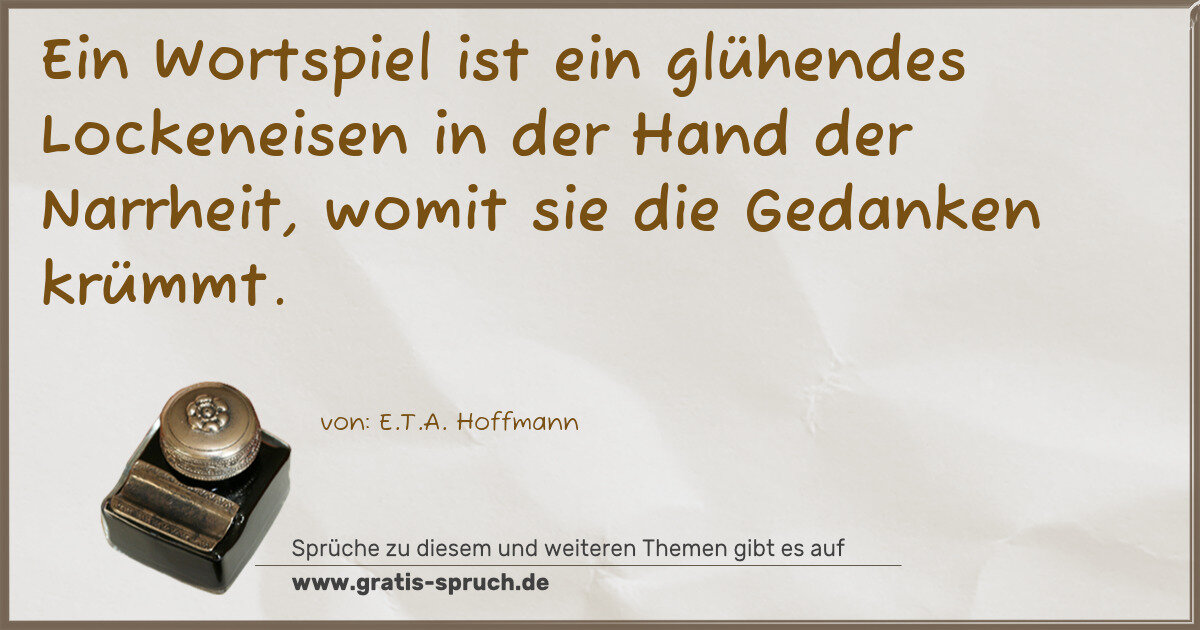 Spruchbild: Ein Wortspiel ist ein glühendes Lockeneisen in der Hand der Narrheit, womit sie die Gedank …