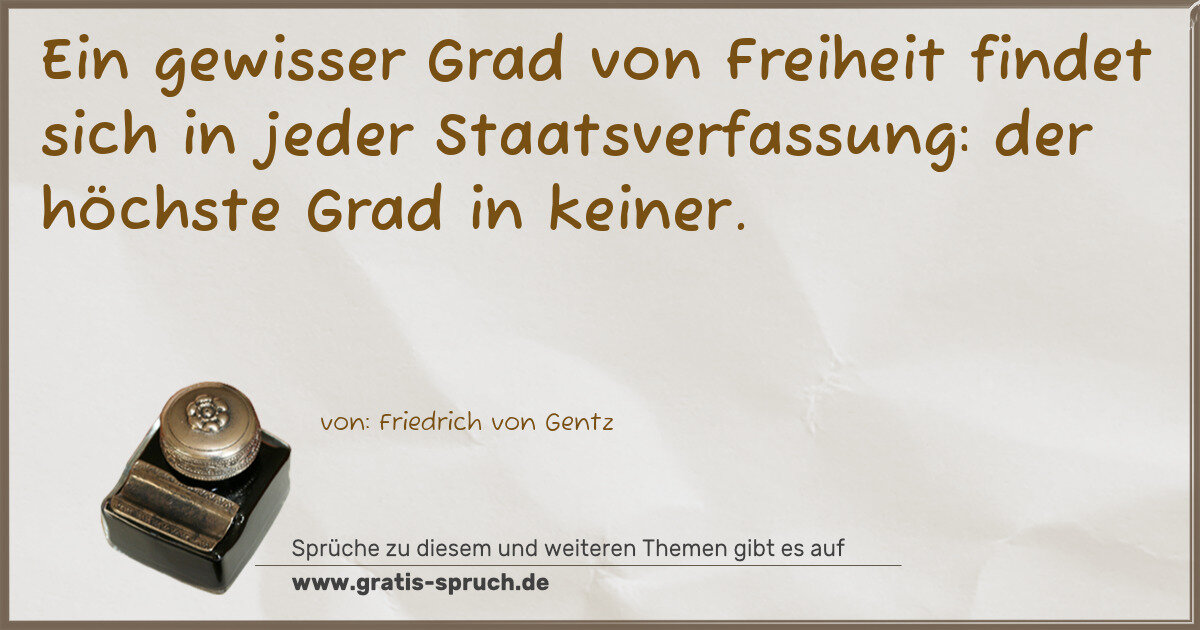 Spruchbild: Ein gewisser Grad von Freiheit findet sich in jeder Staatsverfassung: der höchste Grad in …